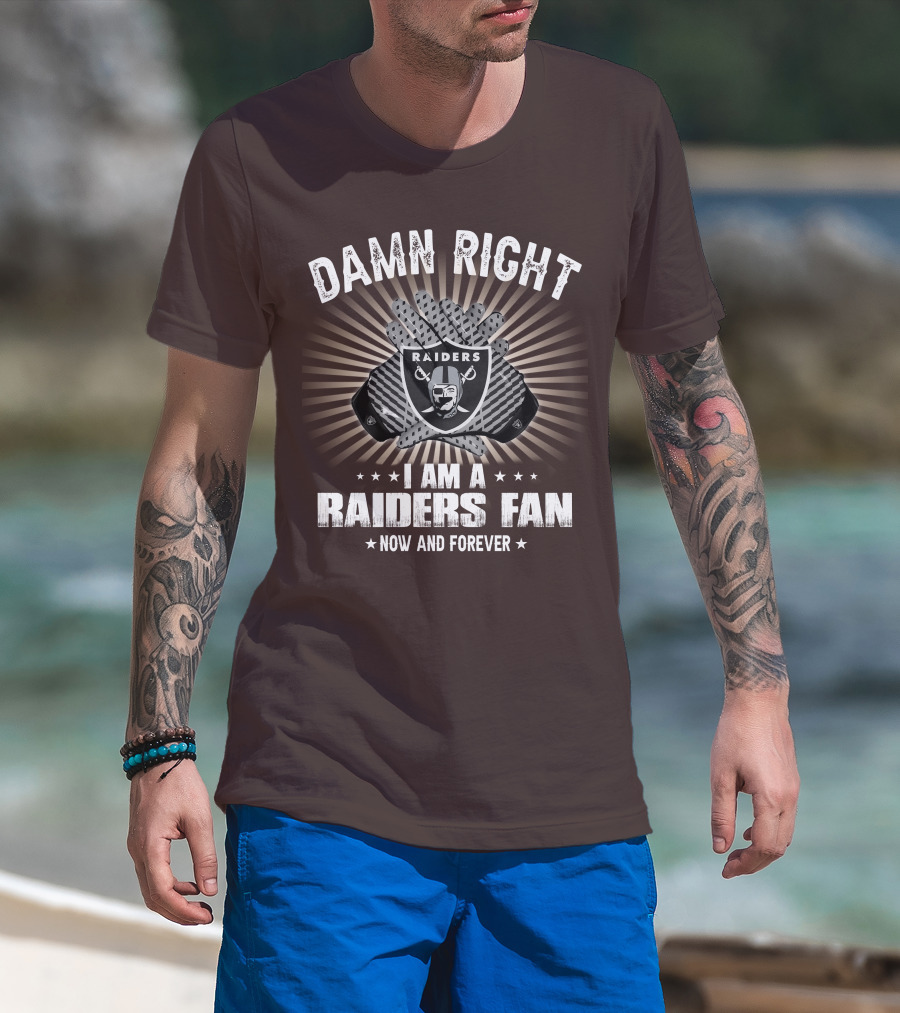 Damn Right I Am A Raiders Fan Now And Forever T-Shirt