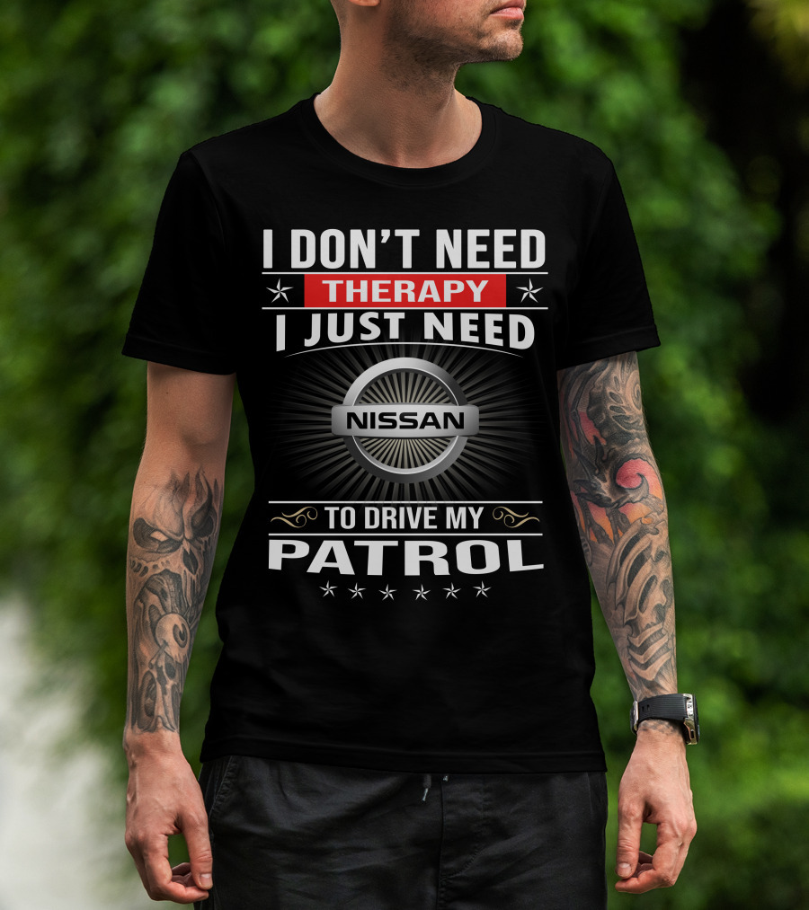 I Don't Need Therapy I Just Need Nissan To Drive My Patrol T-Shirt