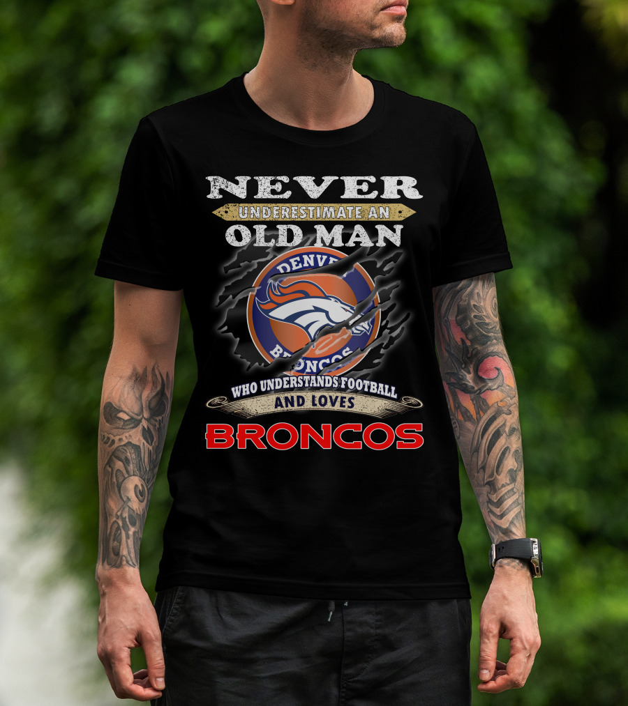 Never Underestimate An Old Man Who Understands Football And Loves Denver Broncos Broncos T-Shirt