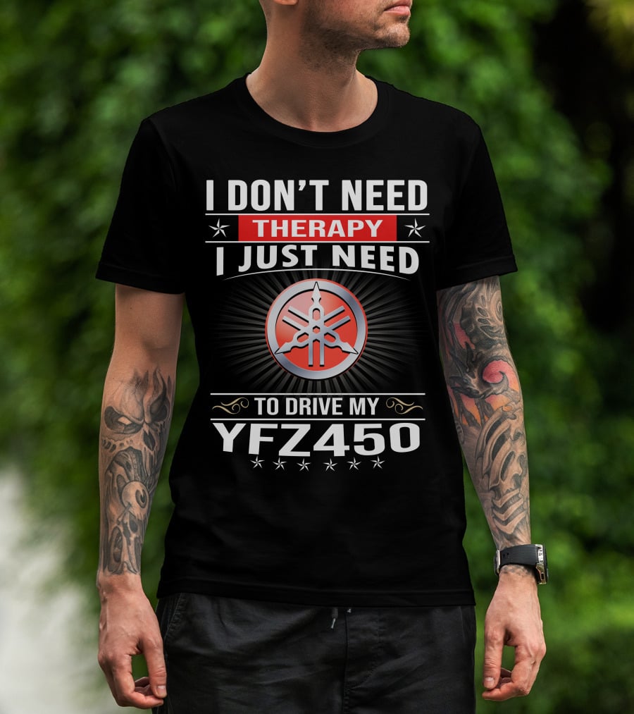 I Don't Need Therapy I Just Need To Drive My Yfz450 T-Shirt
