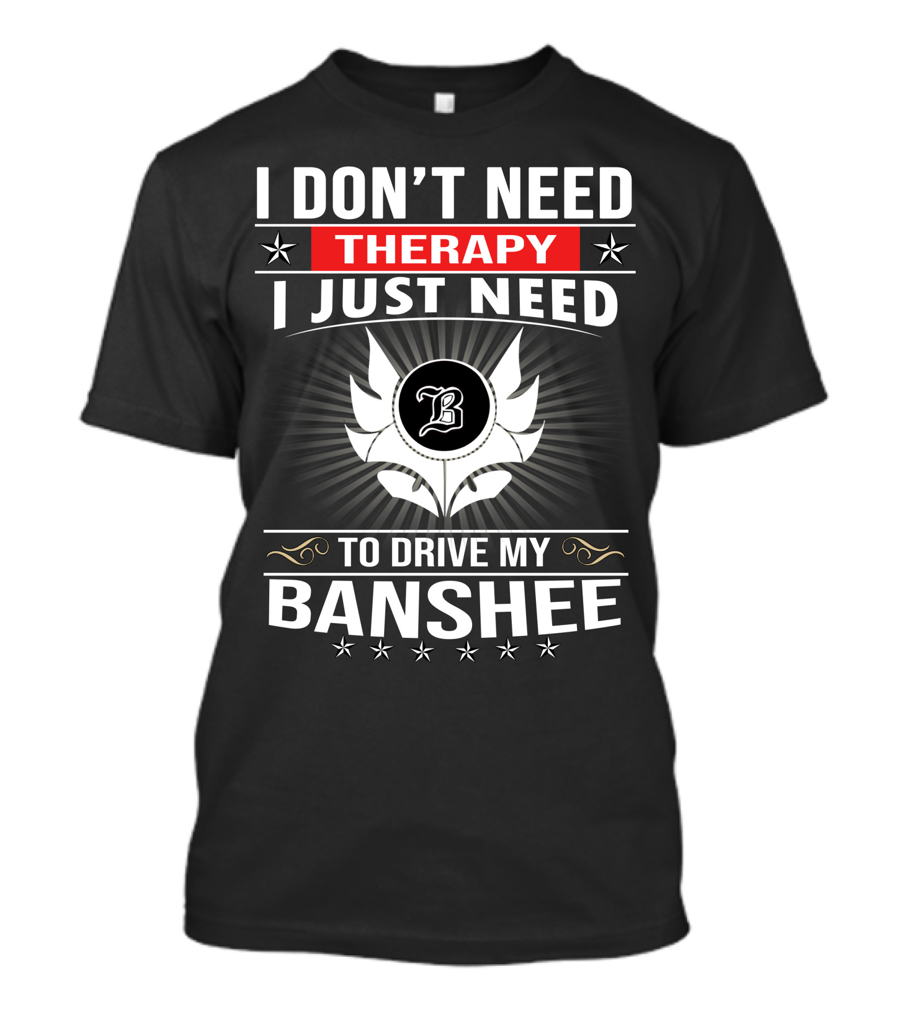 I Don't Need Therapy I Just Need To Drive My Banshee T-Shirt