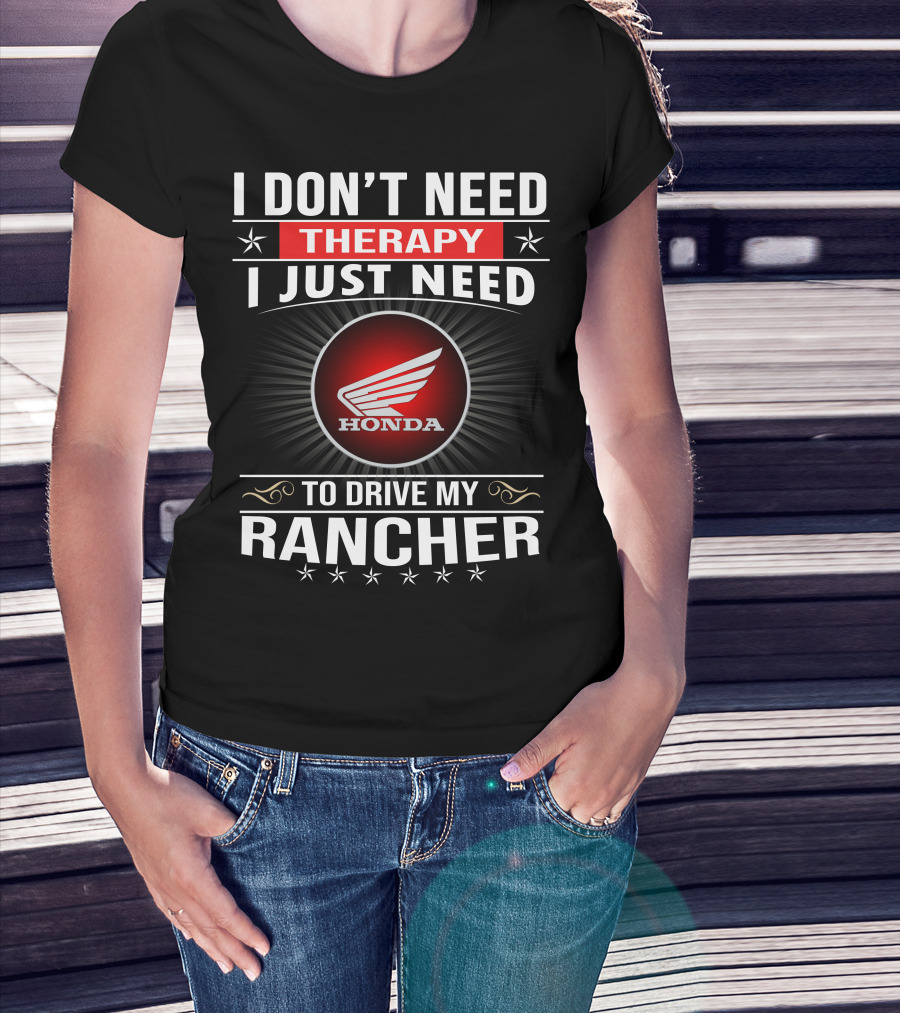 I Don't Need Therapy I Just Need To Drive My Honda Rancher T-Shirt