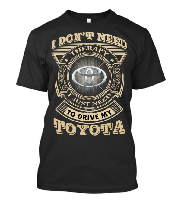 I Don't Need Therapy I Just Need To Drive My Toyota T-Shirt