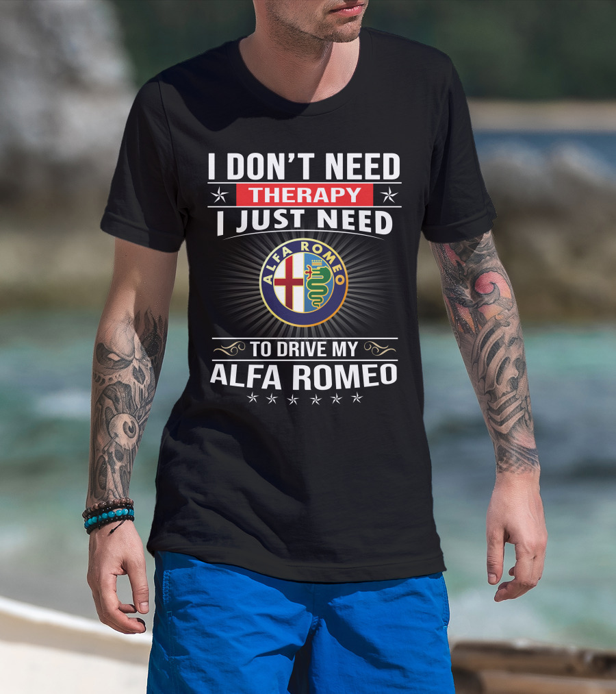 I Don't Need Therapy I Just Need To Drive My Alfa Romeo T-Shirt