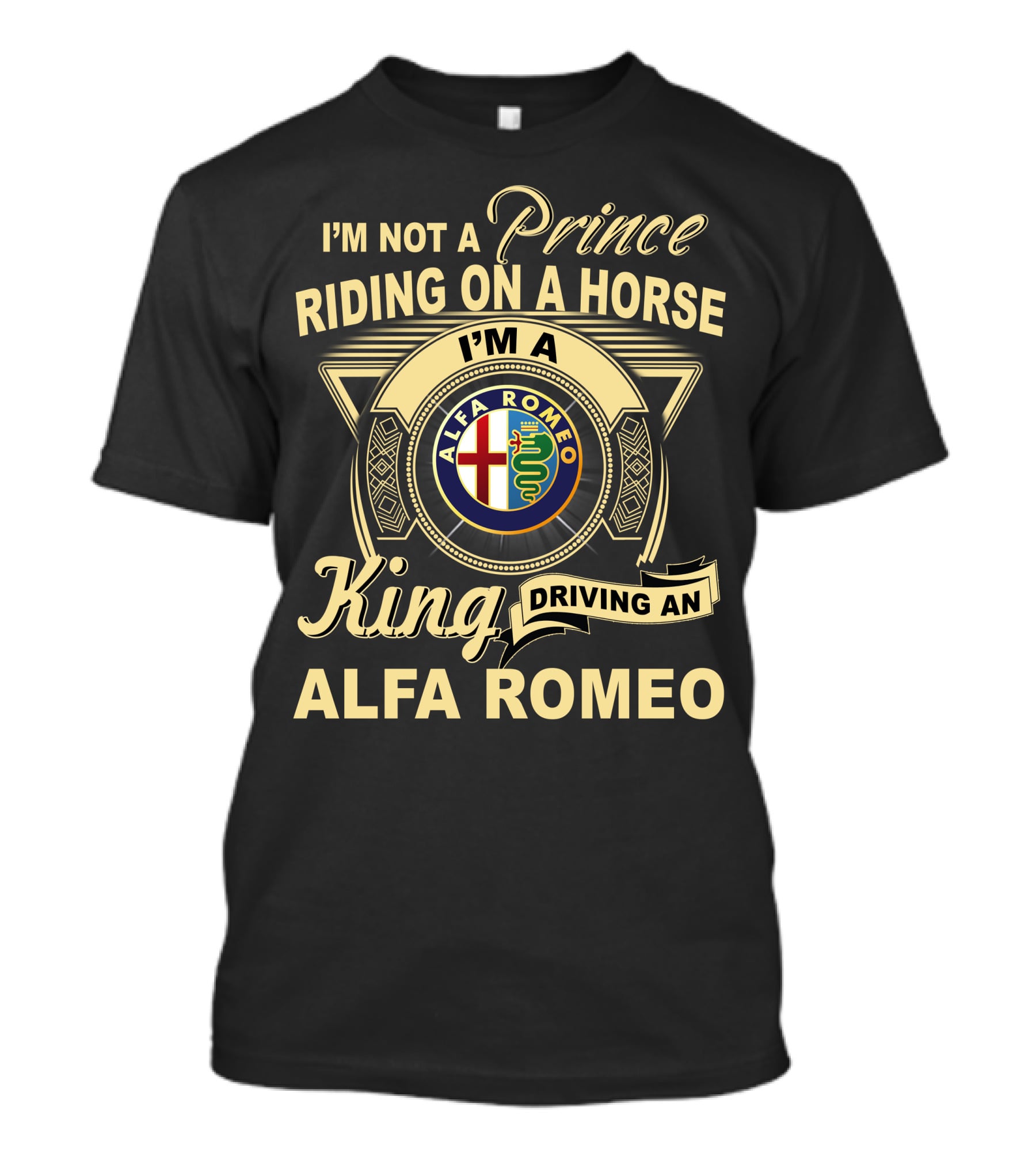 I'm Not A Prince Riding On A Horse I'm A King Driving An Alfa Romeo T-Shirt
