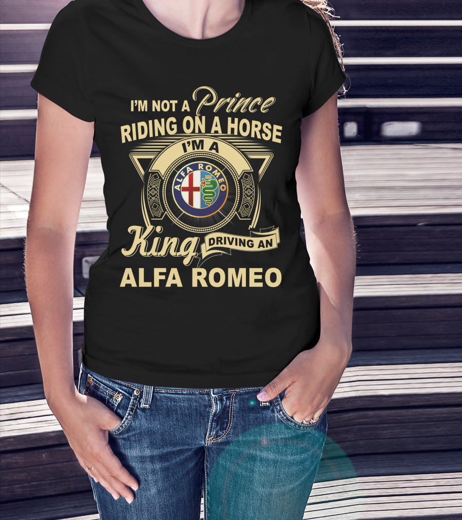 I'm Not A Prince Riding On A Horse I'm A King Driving An Alfa Romeo T-Shirt