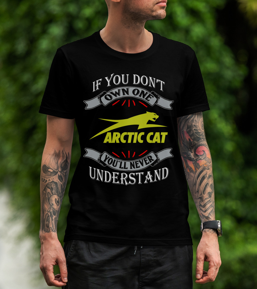 If You Don't Own One You'll Never Understand Arctic Cat T-Shirt