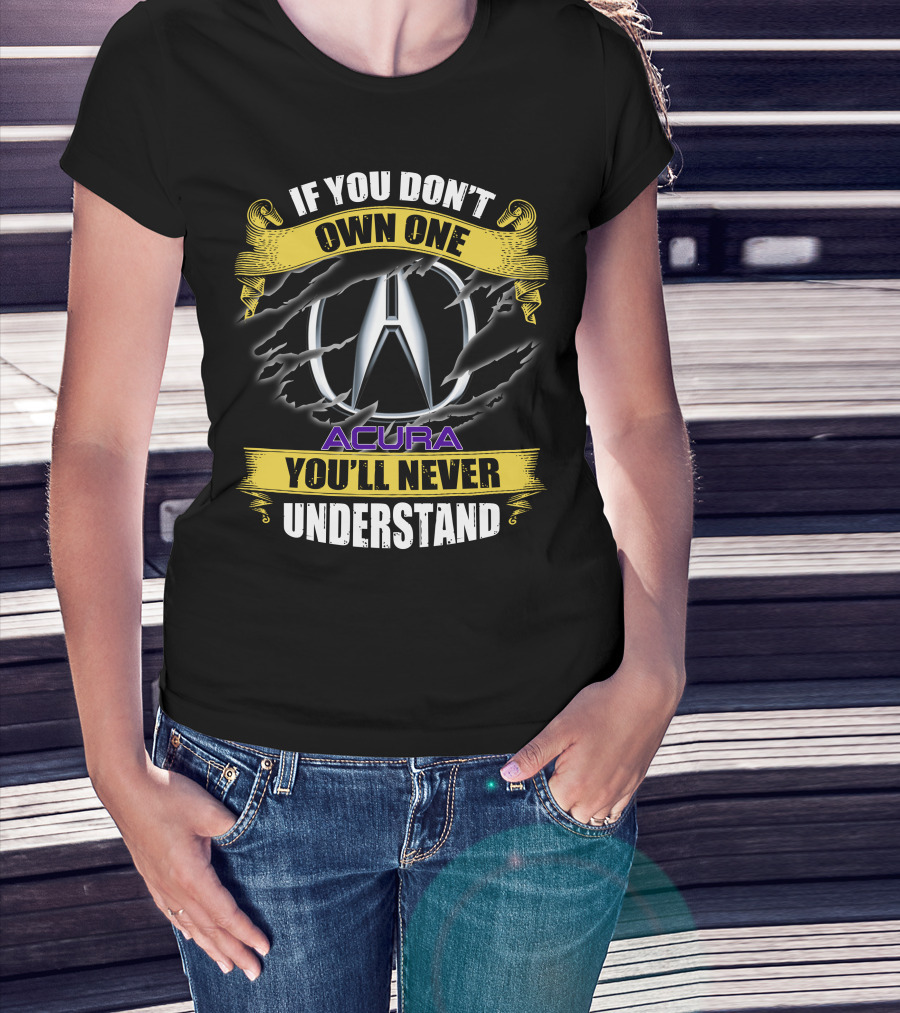 If You Don't Own One Acura You'll Never Understand T-Shirt