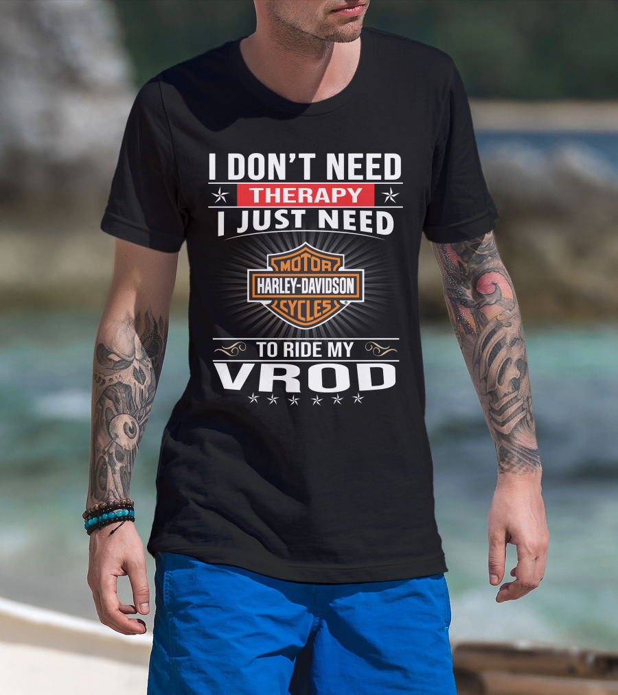 I Don't Need Therapy I Just Need Harley Davidson Motor Cycles To Ride My Vrod T-Shirt