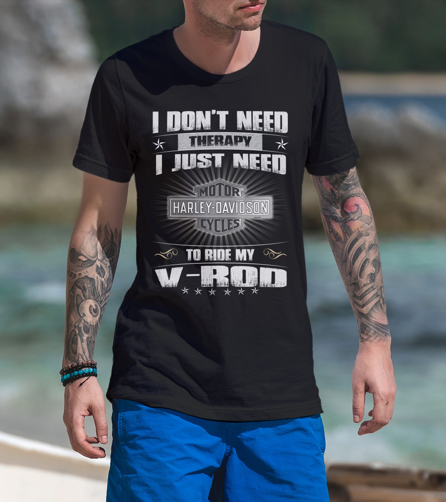 Harley Davidson I Don't Need Therapy I Just Need To Ride My V-Rod Motor Cycles T-Shirt