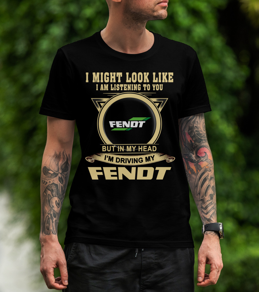 I Might Look Like I Am Listening To You But In My Head I'm Driving My Fendt T-Shirt