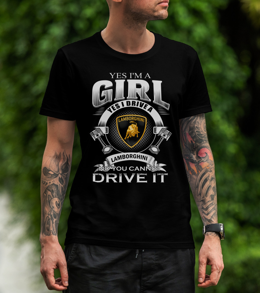Yes I'm A Girl Yes I Drive A Lamborghini No You Cannot Drive It Lamborghini T-Shirt
