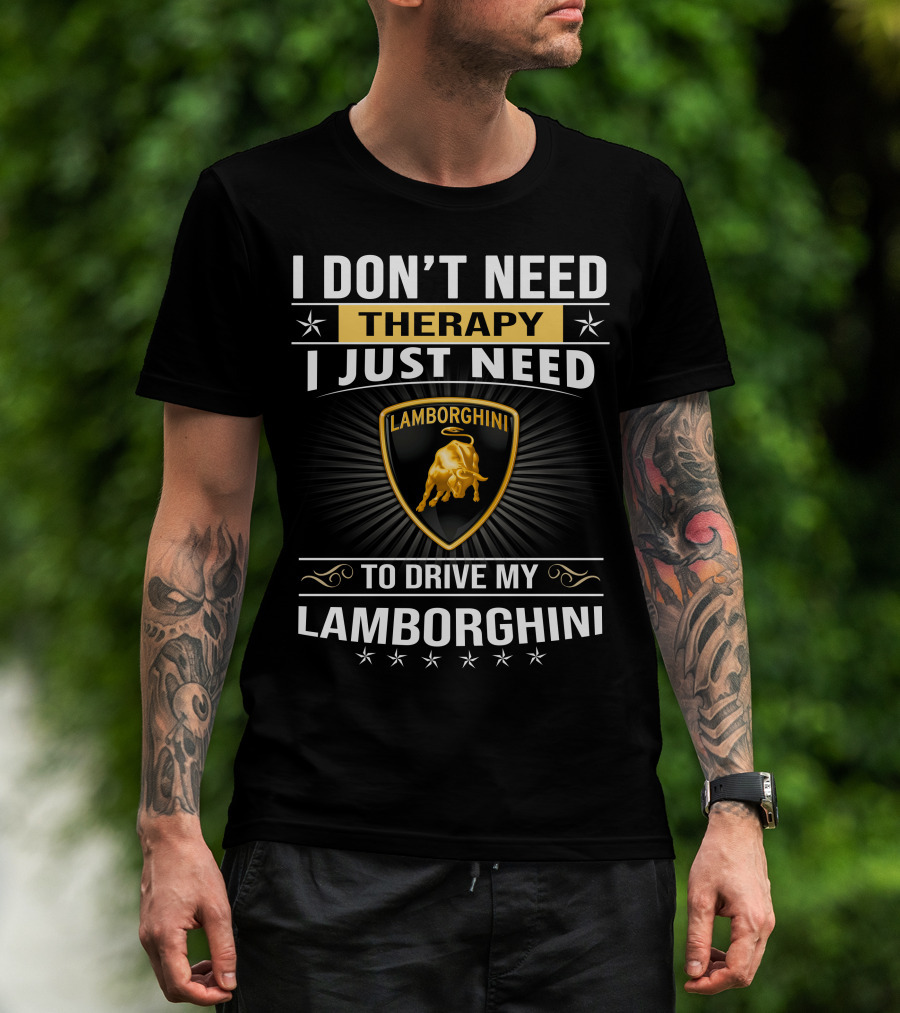 I Don't Need Therapy I Just Need To Drive My Lamborghini T-Shirt