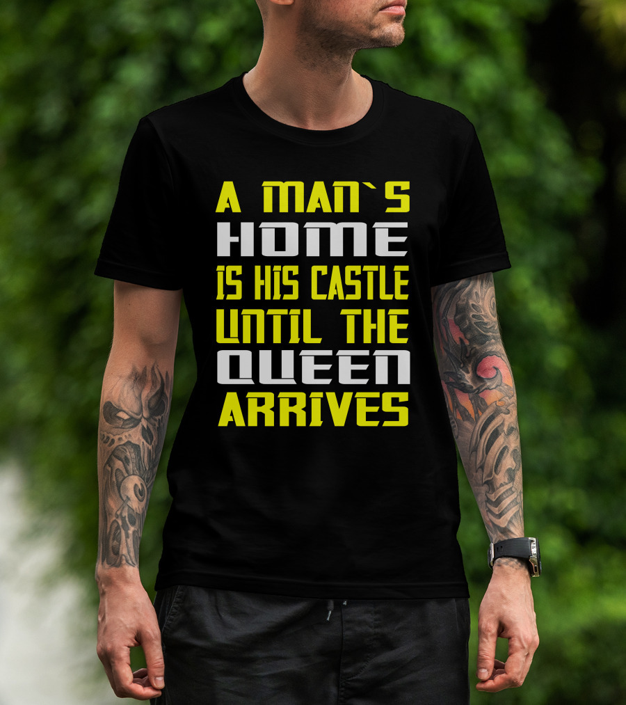 A Man's Home Is His Castle Until The Queen Arrives T-Shirt
