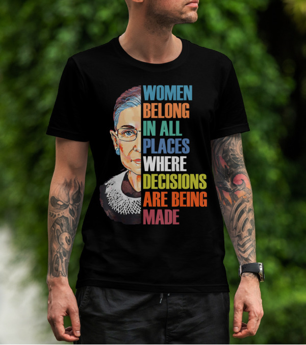 Women Belong In All Places Where Decisions Are Being Made Ruth Bader Ginsburg RBG T-Shirt