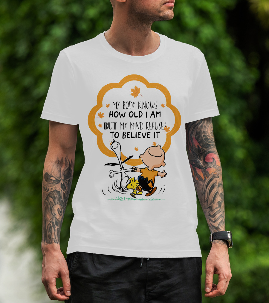 My Body Knows How Old I Am But My Mind Refuse To Believe It Peanuts Characters Autumn Leaves T-Shirt