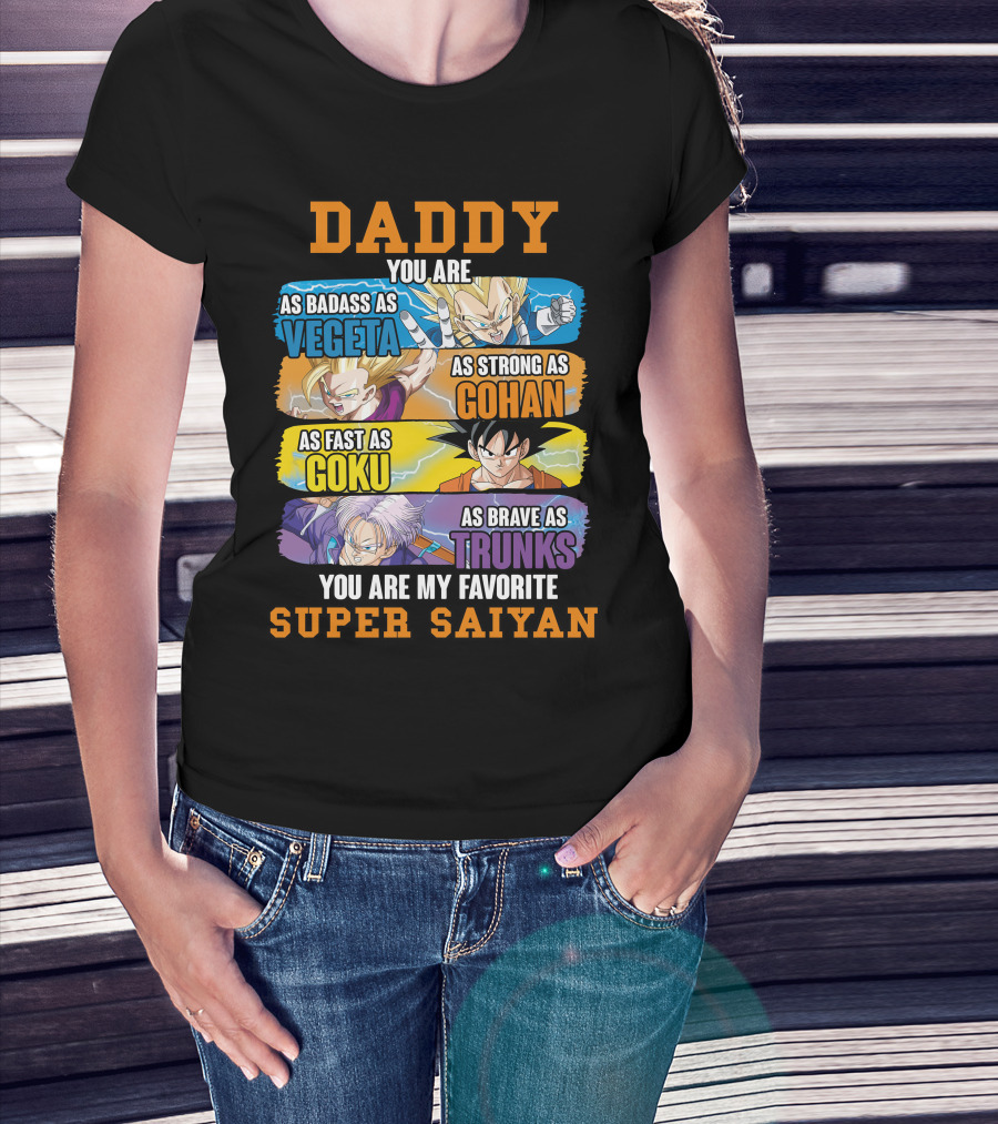 Daddy You Are As Badass As Vegeta As Strong As Gohan As Fast As Goku As Brave As Trunks You Are My Favorite Super Saiyan T-Shirt