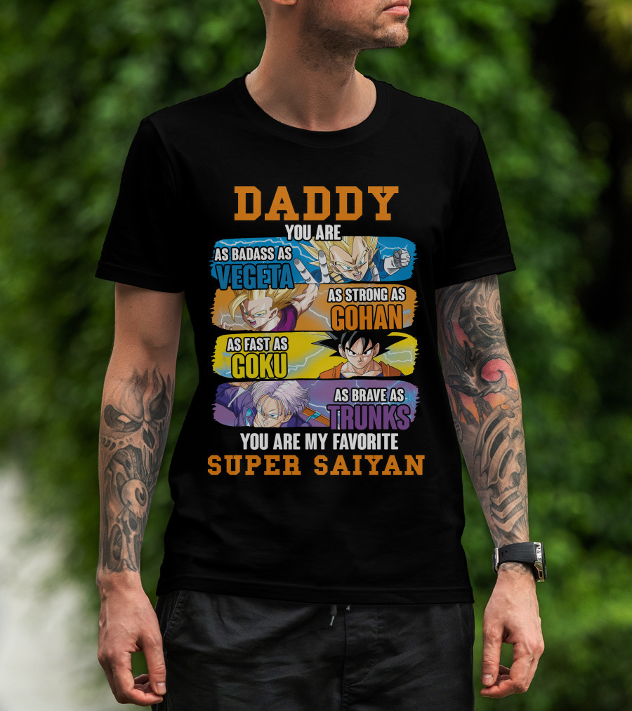 Daddy You Are As Badass As Vegeta As Strong As Gohan As Fast As Goku As Brave As Trunks You Are My Favorite Super Saiyan T-Shirt