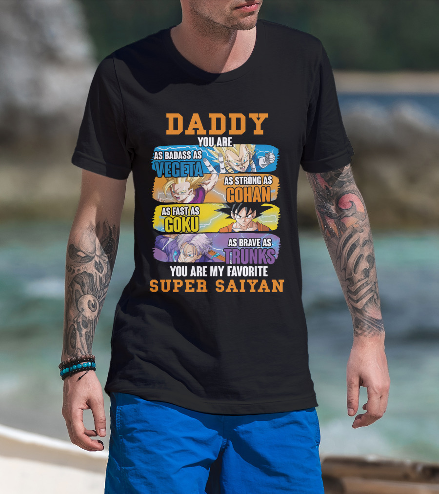 Daddy You Are As Badass As Vegeta As Strong As Gohan As Fast As Goku As Brave As Trunks You Are My Favorite Super Saiyan T-Shirt