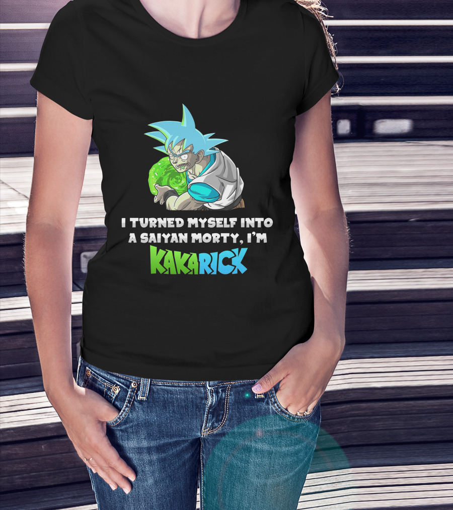 I Turned Myself Into A Saiyan Morty I'm Kakarick T-Shirt