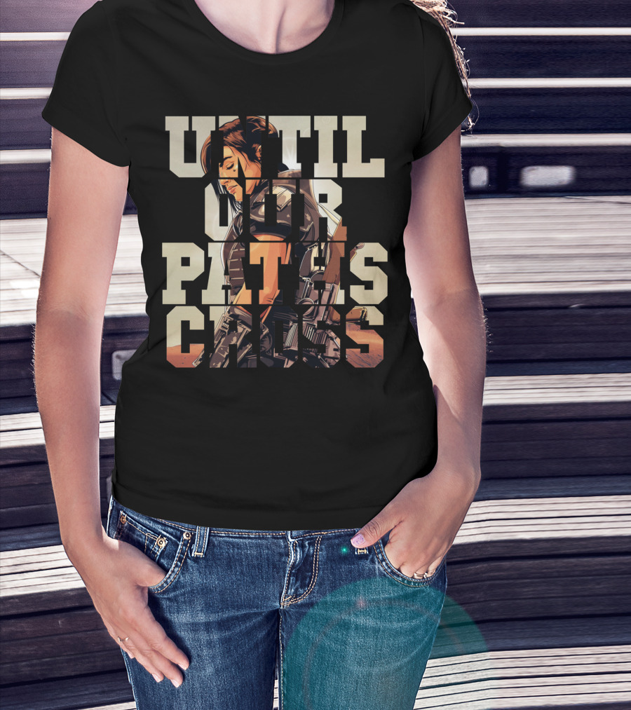 Until Our Paths Cross Only Today T-Shirt