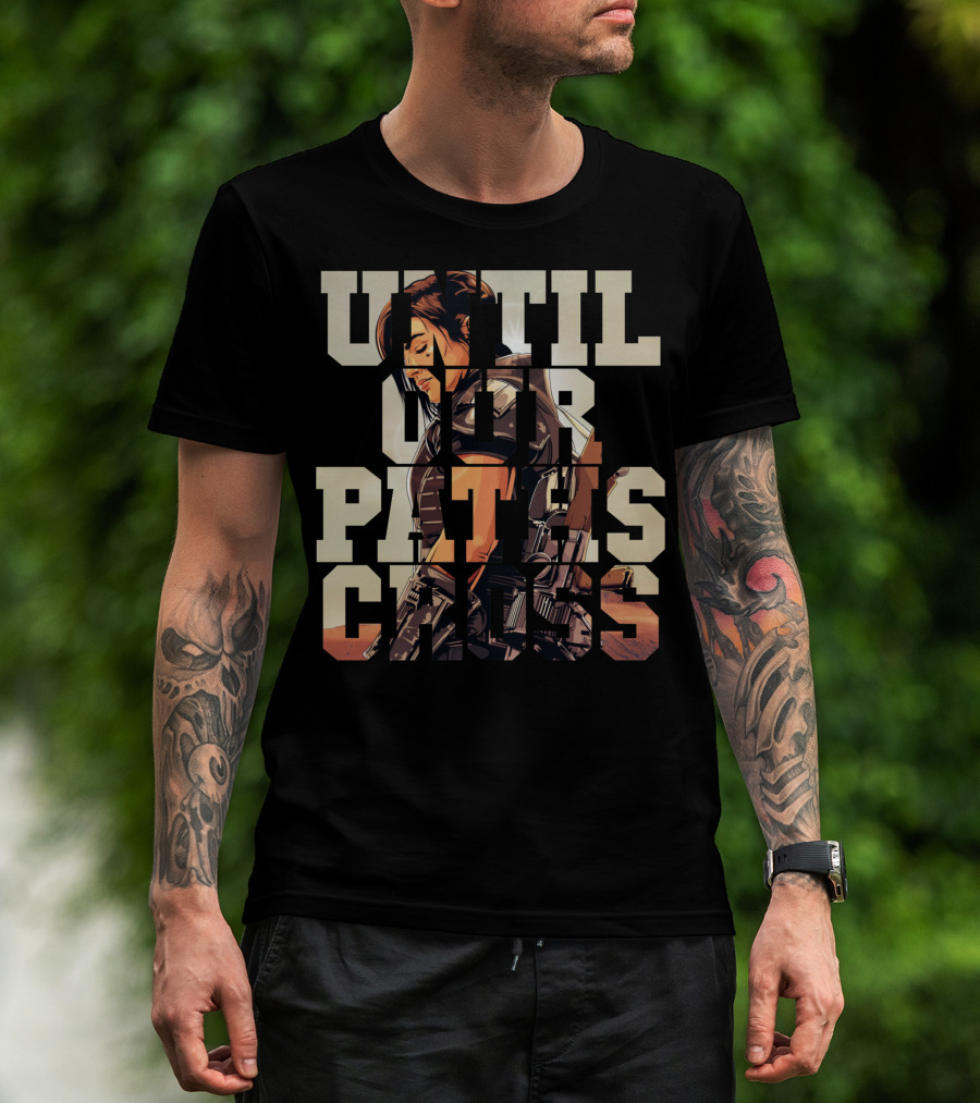 Until Our Paths Cross Only Today T-Shirt