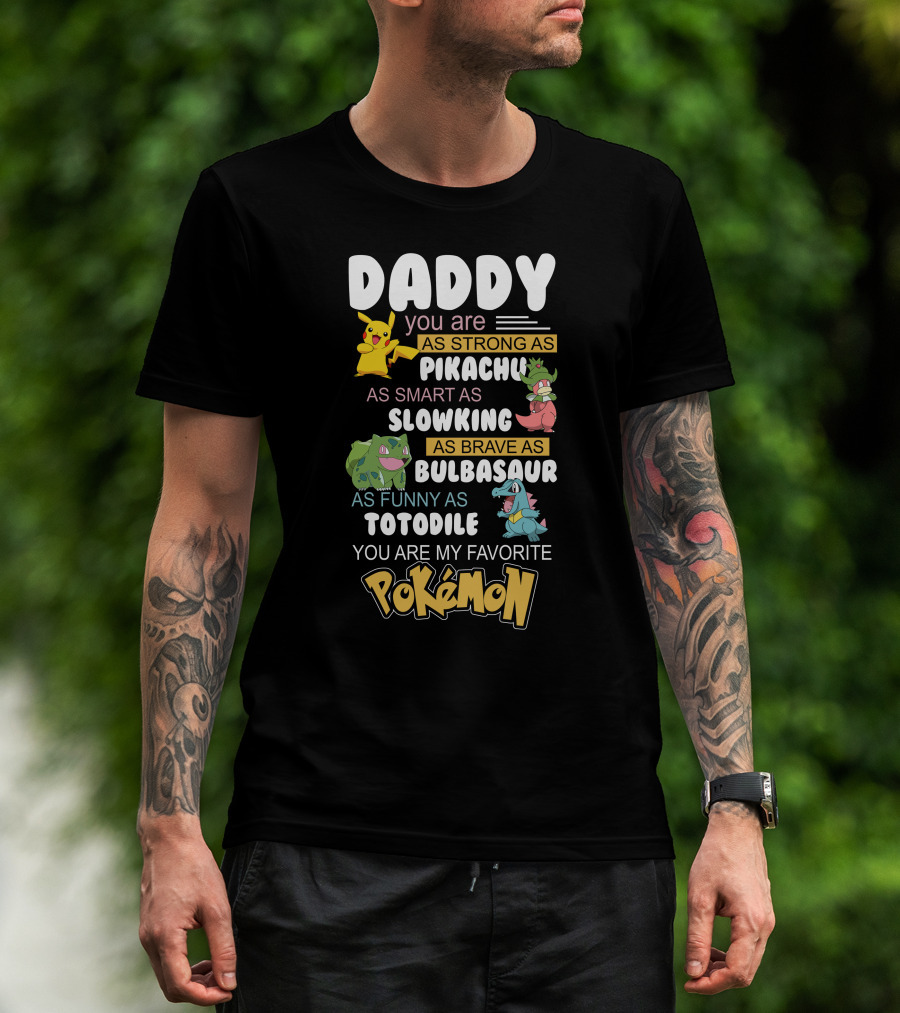 Daddy You Are As Strong As Pikachu As Smart As Slowking As Brave As Bulbasaur As Funny As Totodile You Are My Favorite Pokémon T-Shirt