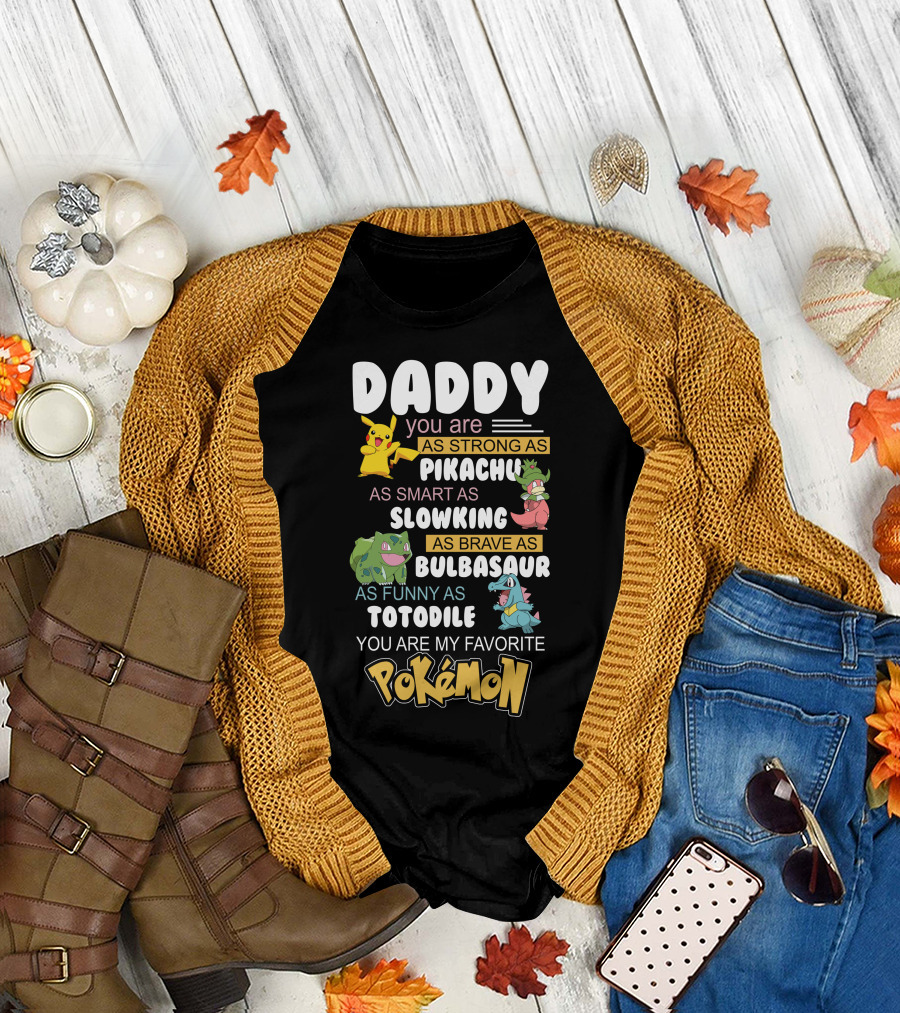 Daddy You Are As Strong As Pikachu As Smart As Slowking As Brave As Bulbasaur As Funny As Totodile You Are My Favorite Pokémon T-Shirt