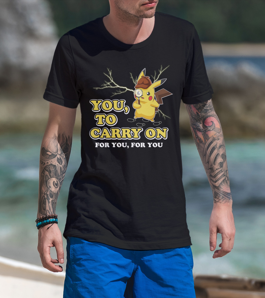 You To Carry On For You For You Only Today T-Shirt