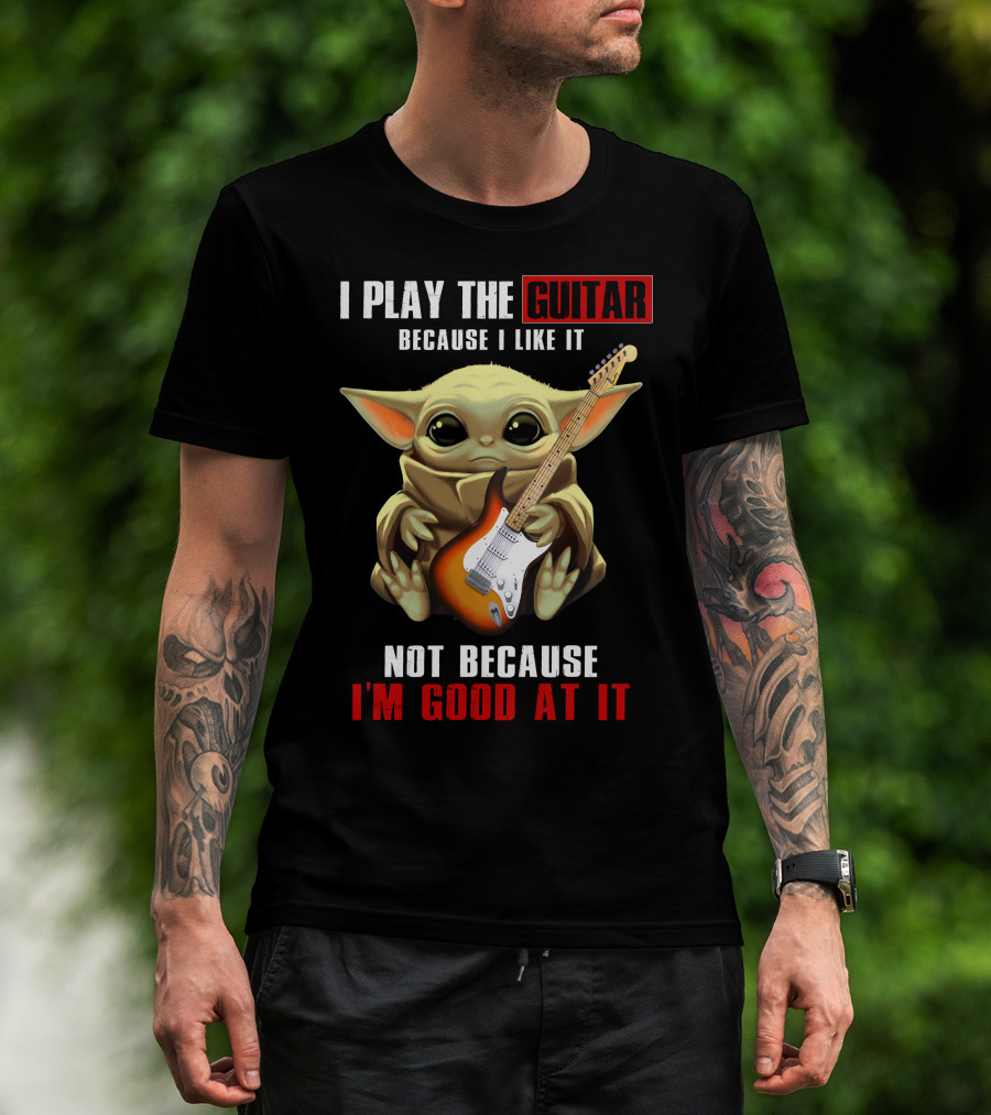 I Play The Guitar Because I Like It Not Because I'm Good At It T-Shirt
