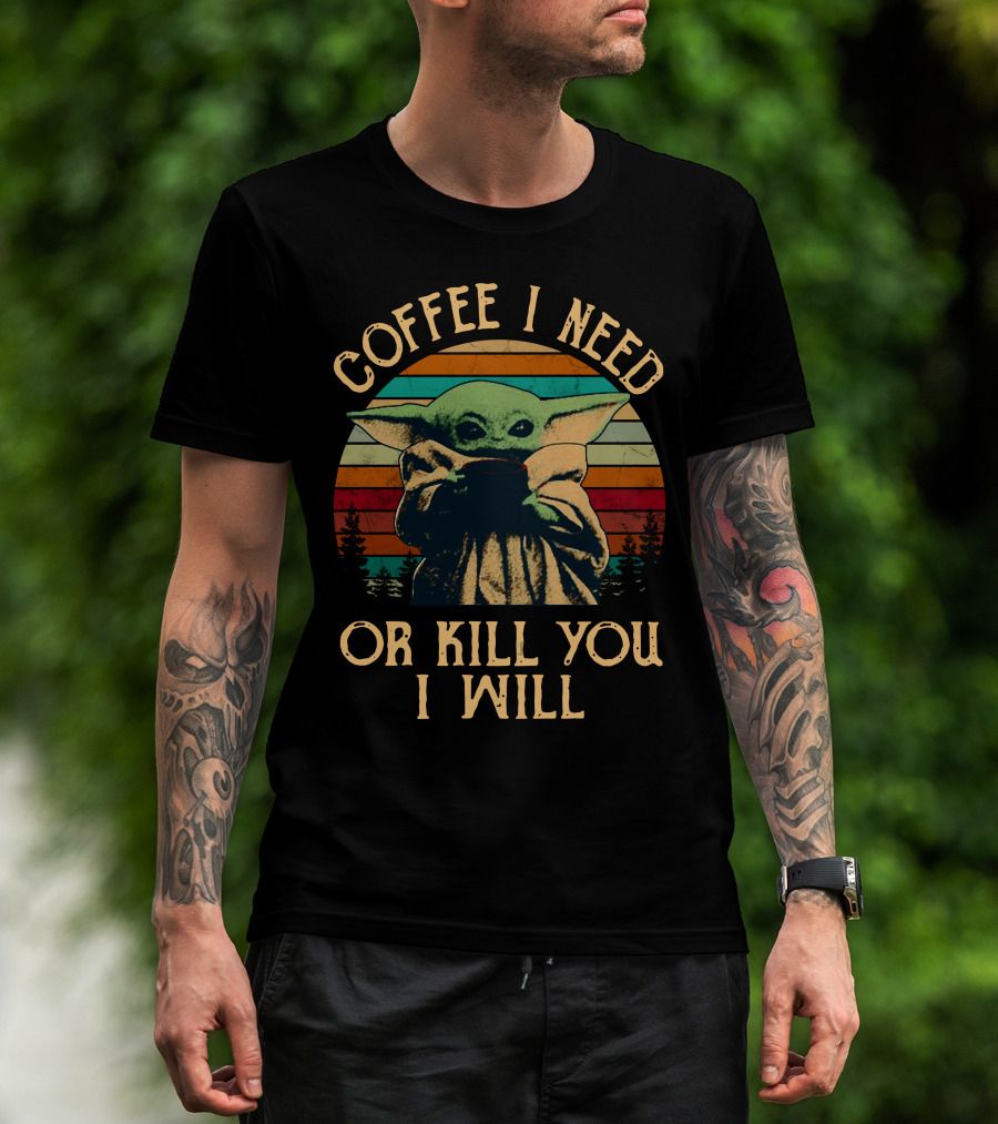 Coffee I Need Or Kill You I Will Retro Yoda Only Today T-Shirt