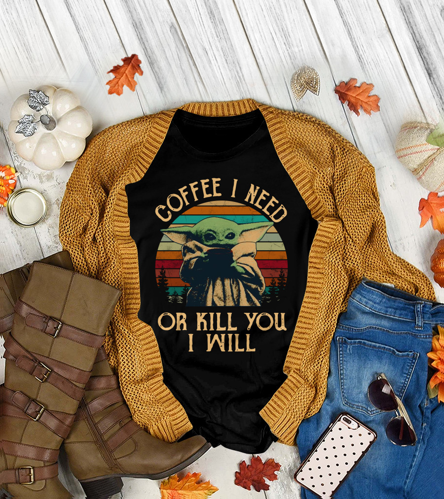 Coffee I Need Or Kill You I Will Retro Yoda Only Today T-Shirt