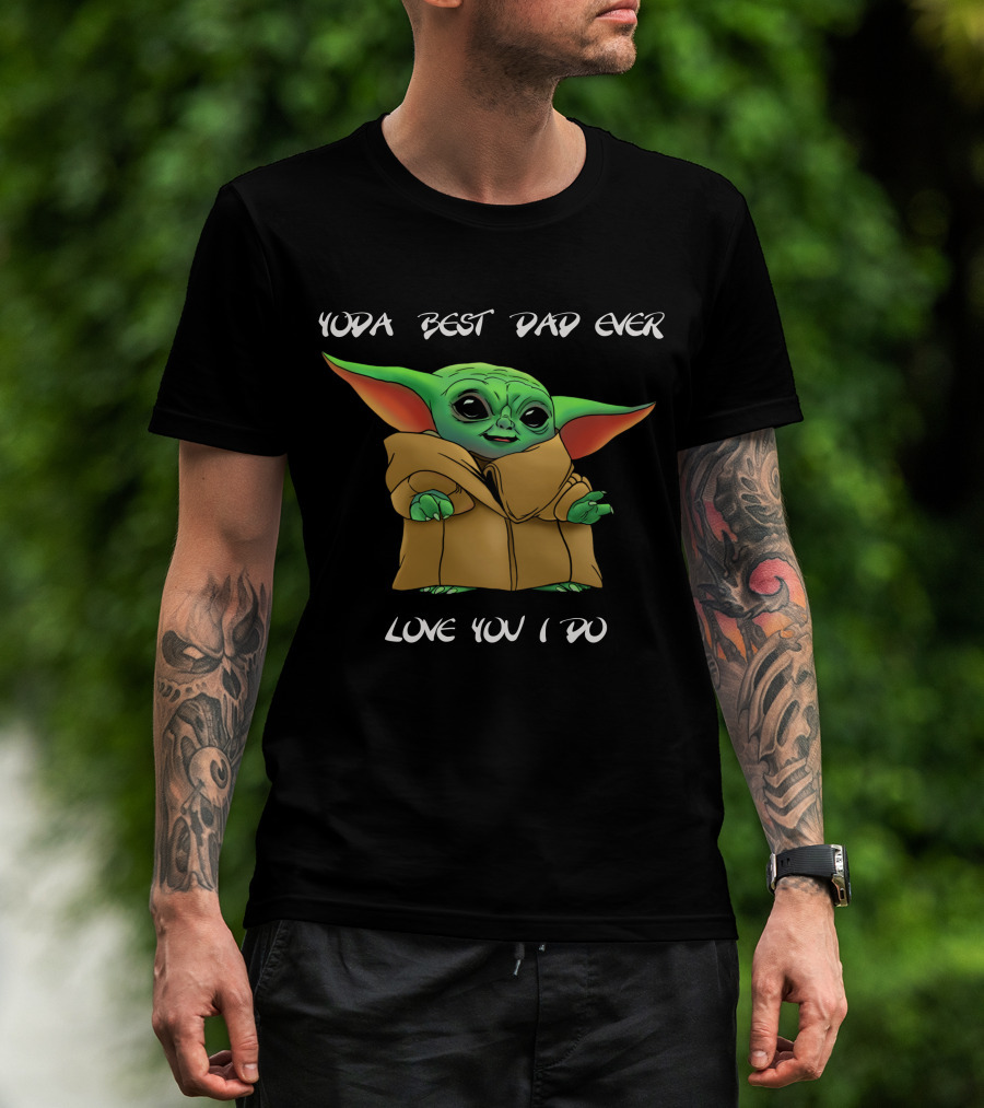 Yoda Best Dad Ever Love You I Do Baby Yoda T-Shirt