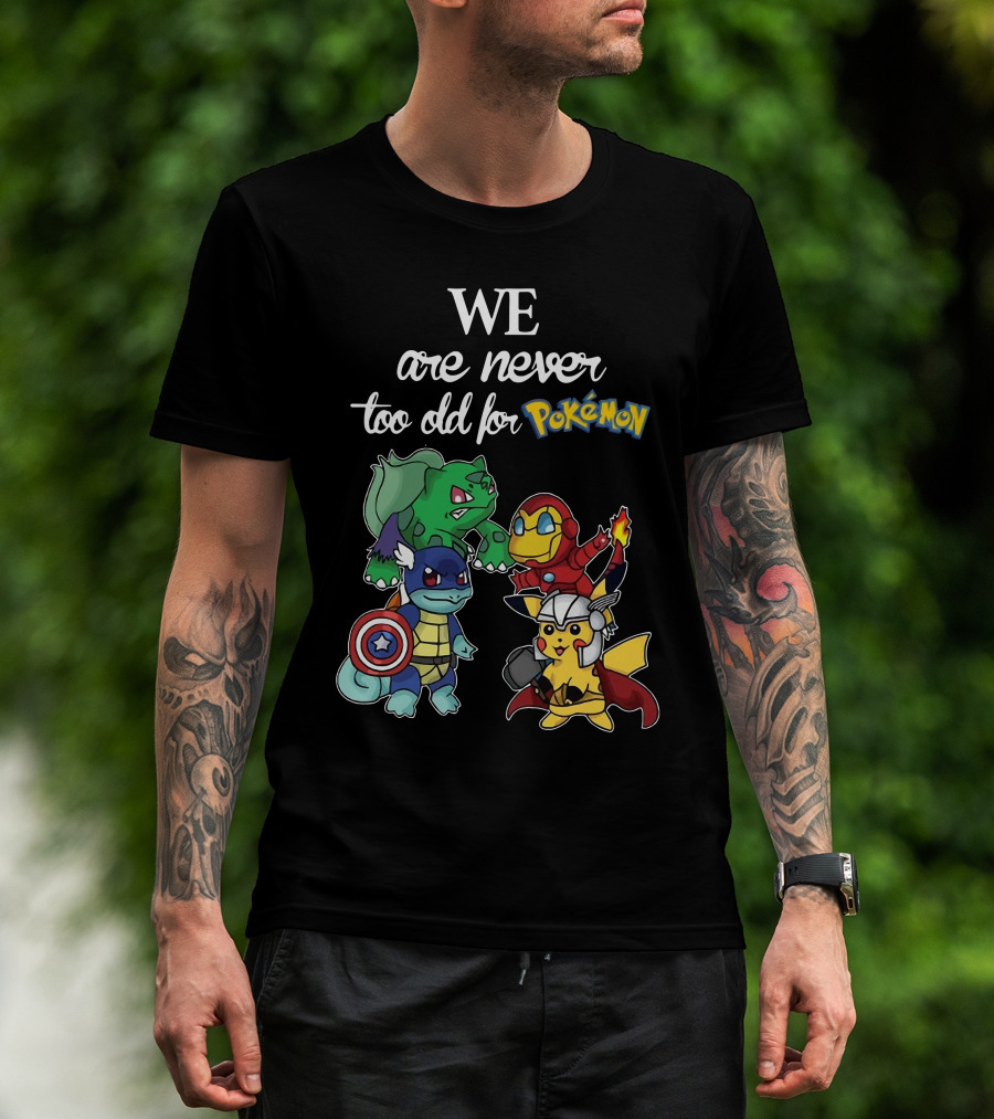 We Are Never Too Old For Pokémon Marvel Crossover Characters T-Shirt