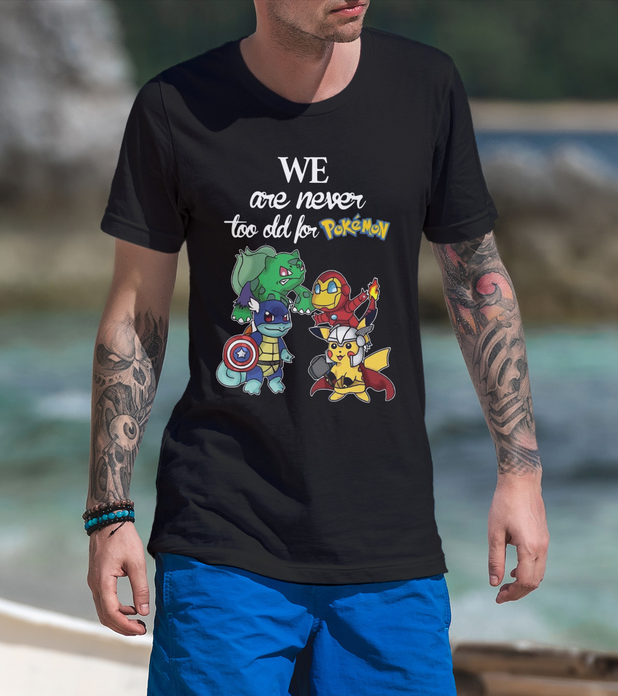 We Are Never Too Old For Pokémon Marvel Crossover Characters T-Shirt