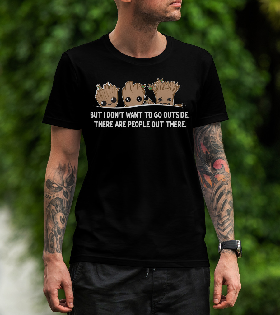 But I Don't Want To Go Outside There Are People Out There Groot Characters T-Shirt