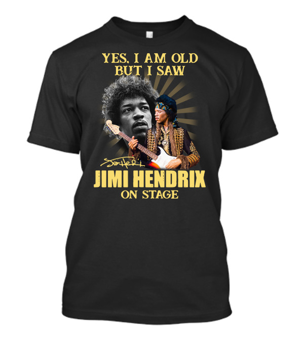 Yes I Am Old But I Saw Jimi Hendrix On Stage T-Shirt
