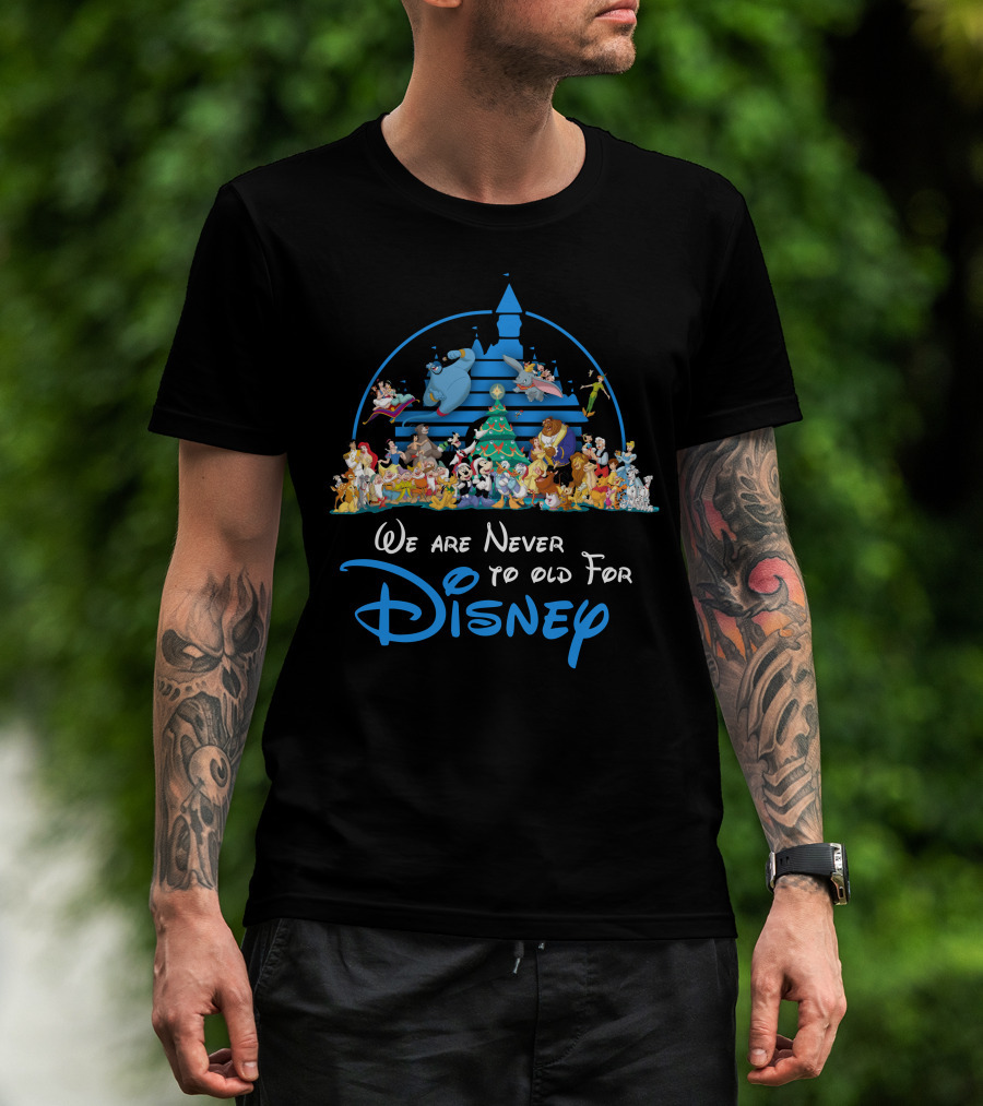 We Are Never Too Old For Disney Only Today Mou4 T-Shirt