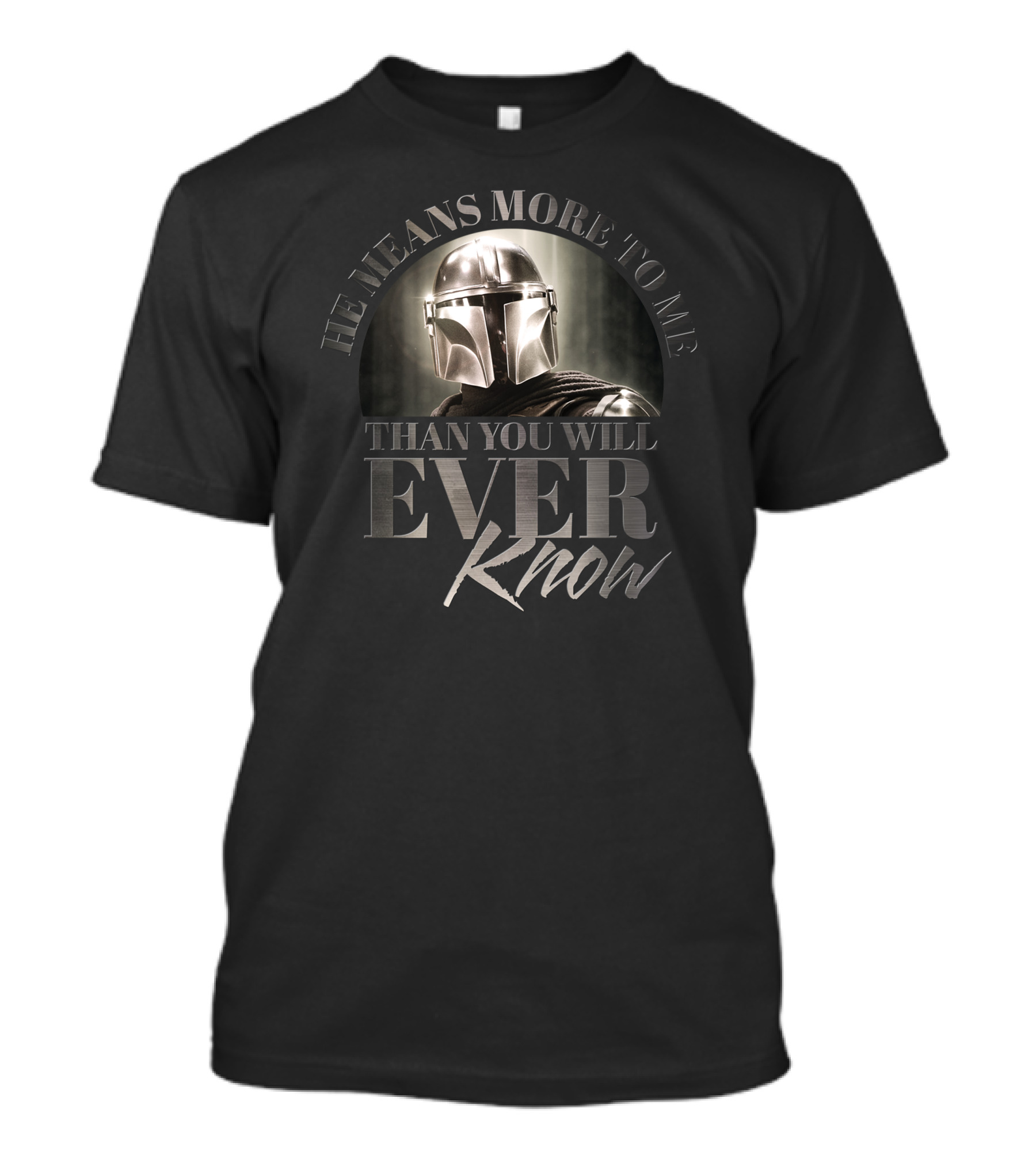 Mandalorian He Means More To Me Than You Will Ever Know T-Shirt