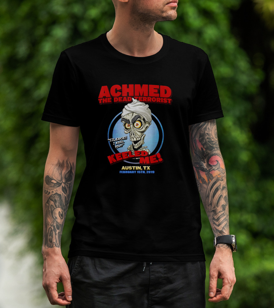 Achmed The Dead Terrorist Silence I Keel You Keeled Me Austin Tx February 15Th 2019 T-Shirt