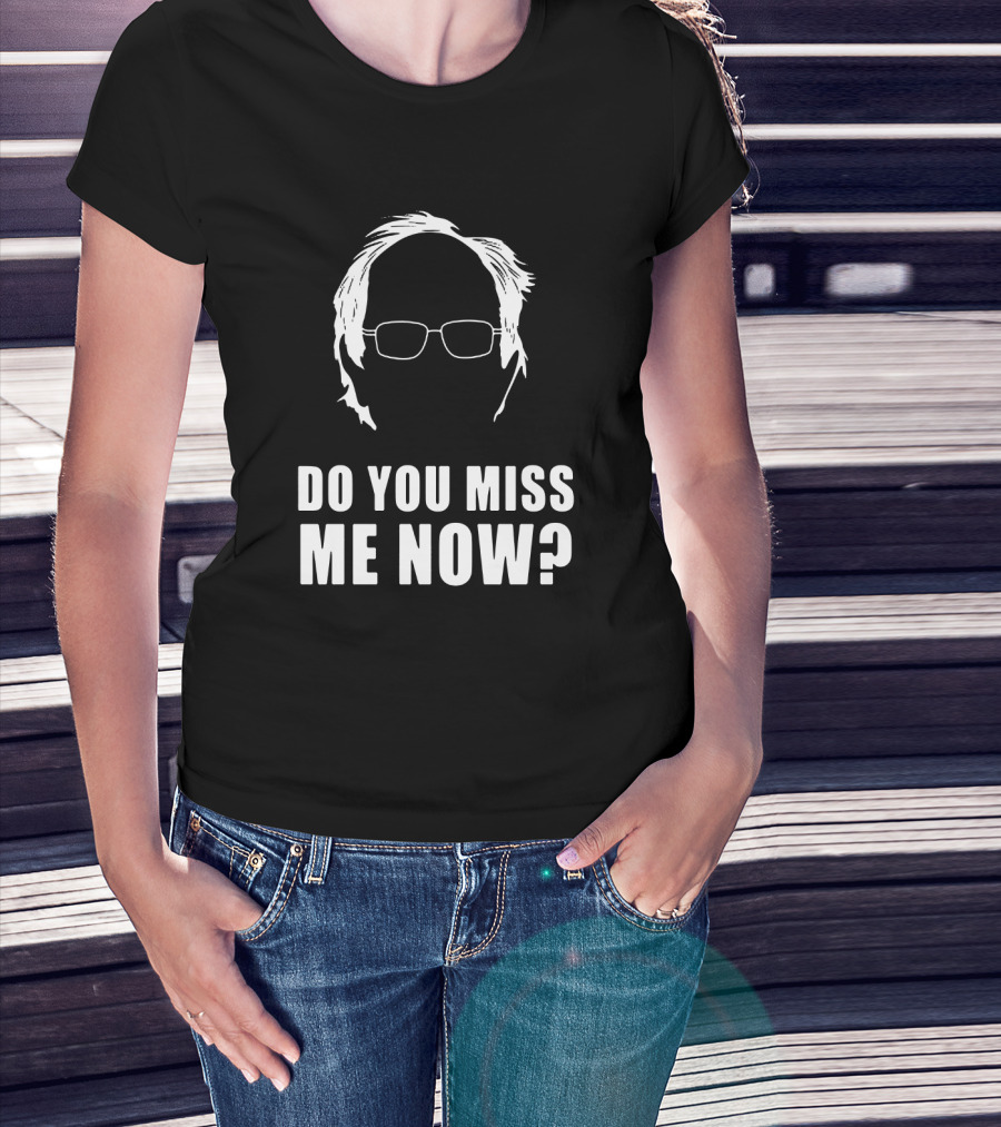 Do You Miss Me Now Bernie Sanders Iconic T-Shirt