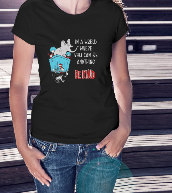In A World Where You Can Be Anything Be Kind Dr Seuss Characters Elephant Cat In The Hat T-Shirt