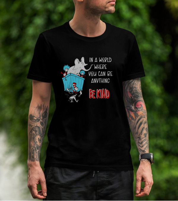 In A World Where You Can Be Anything Be Kind Dr Seuss Characters Elephant Cat In The Hat T-Shirt