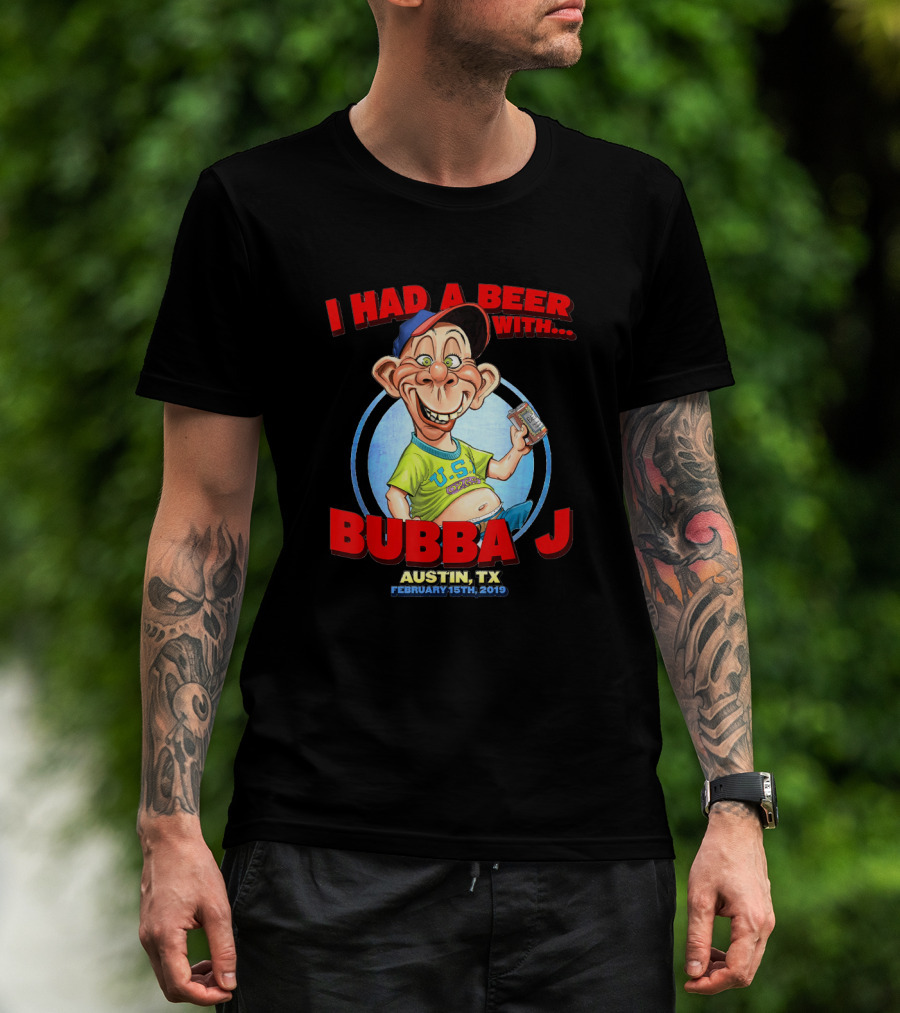 I Had A Beer With Bubba J Austin Tx February 15Th 2019 T-Shirt