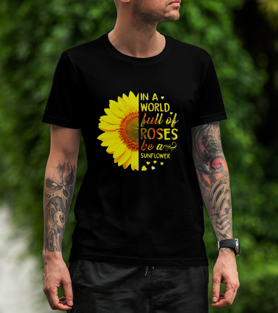 In A World Full Of Roses Be A Sunflower Heart Motif T-Shirt