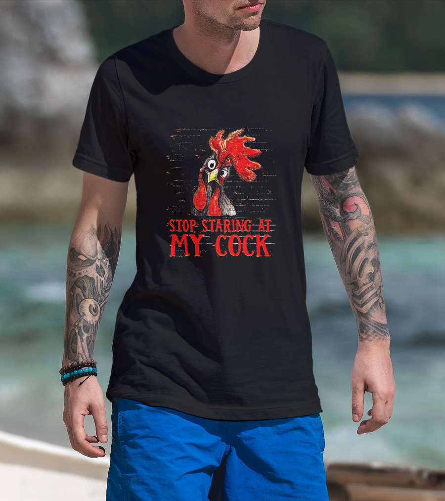 Stop Staring At My Cock Chicken Funny Rooster T-Shirt