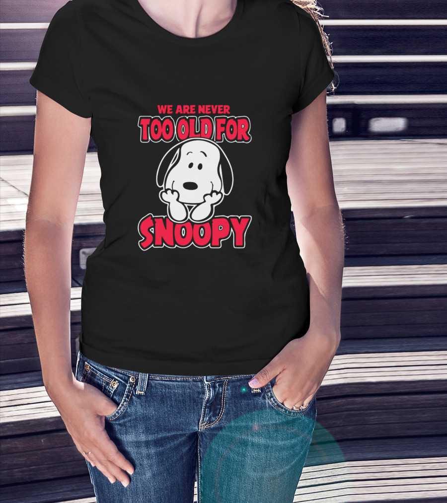We Are Never Too Old For Snoopy Peanuts Iconic Character Appreciation T-Shirt
