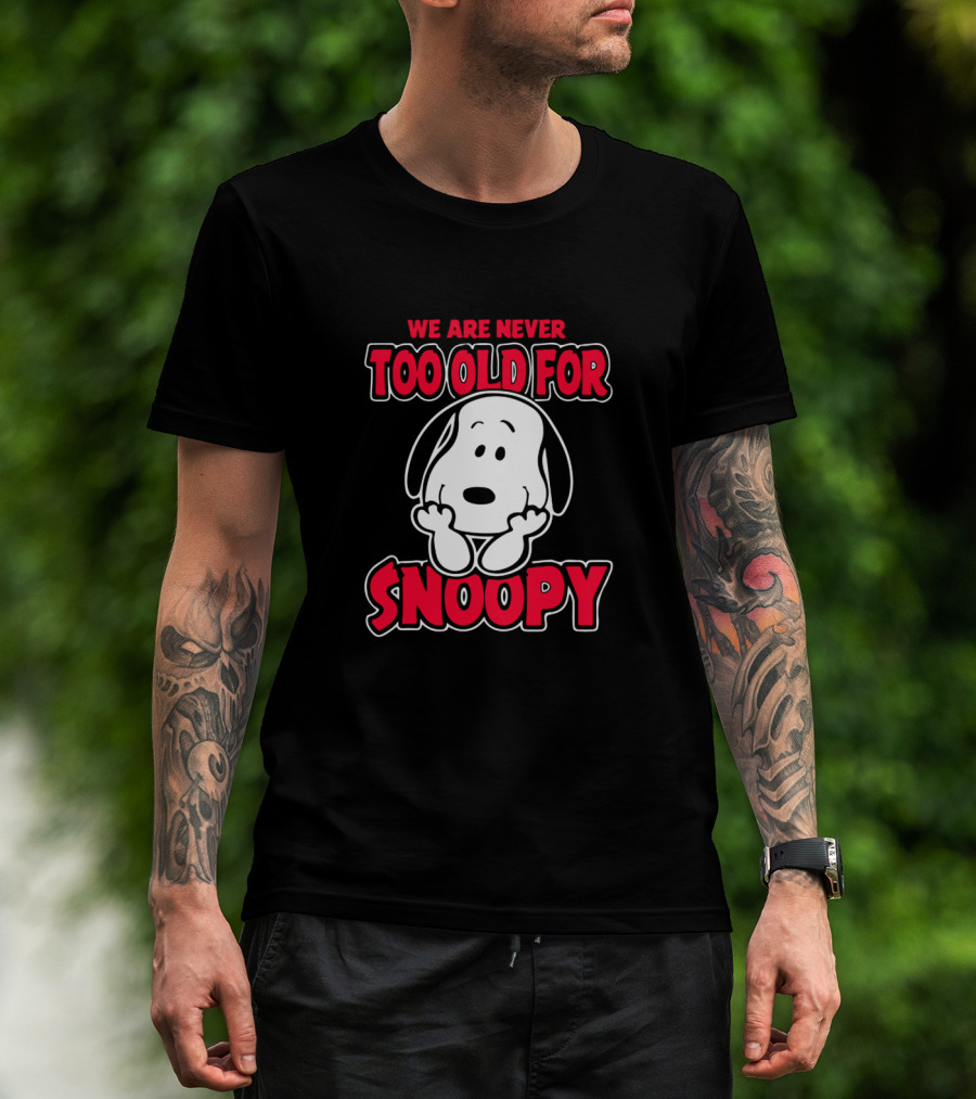 We Are Never Too Old For Snoopy Peanuts Iconic Character Appreciation T-Shirt