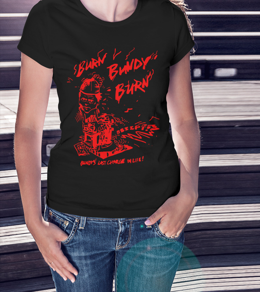 Burn Bundy Burn Bundy's Last Charge In Life Electric Chair Bzzzt T-Shirt