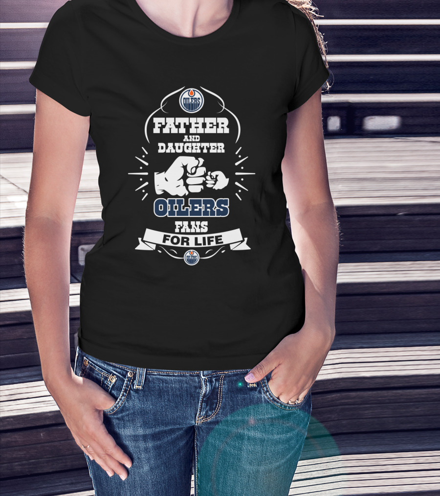 Father And Daughter Oilers Fans For Life Edmonton Oilers Enthusiasts T-Shirt